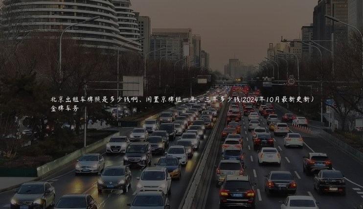 北京出租车牌照是多少钱啊、闲置京牌租一年、三年多少钱(2024年10月最新更新）