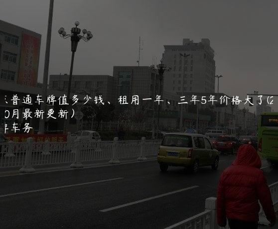 北京普通车牌值多少钱、租用一年、三年5年价格大了(2024年10月最新更新）