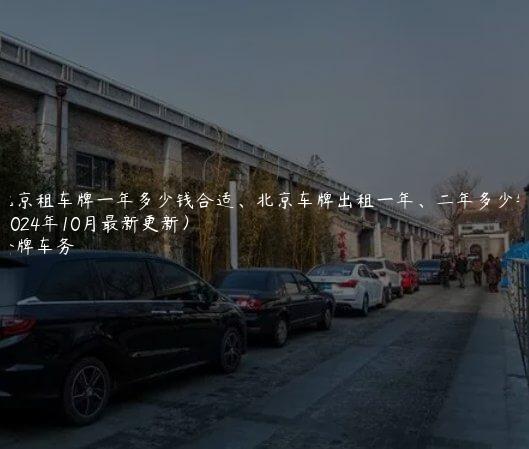 北京租车牌一年多少钱合适、北京车牌出租一年、二年多少钱(2024年10月最新更新）