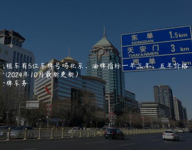 出租车有5位车牌号吗北京、油牌指标一年三年、五年价格多少(2024年10月最新更新）