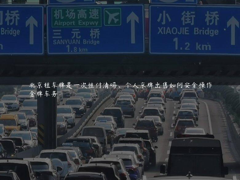 北京租车牌是一次性付清吗、个人京牌出售如何安全操作