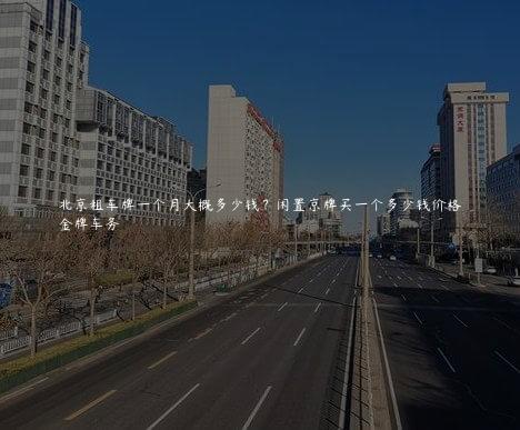 北京租车牌一个月大概多少钱？闲置京牌买一个多少钱价格