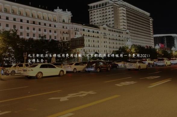 北京新能源车牌租用费用详解  (北京新能源车牌租用一年费用2021)