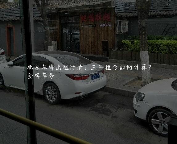 北京车牌出租行情：三年租金如何计算？
