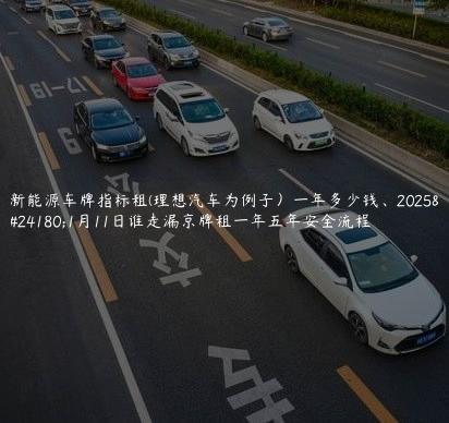 新能源车牌指标租(理想汽车为例子）一年多少钱、2025年1月11日谁走漏京牌租一年五年安全流程