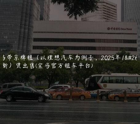 宝马带京牌租（以理想汽车为例子，2025年1月最新）赁出售(宝马官方租车平台)