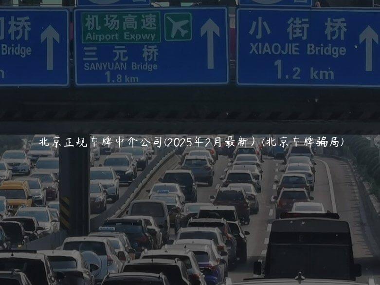 北京正规车牌中介公司(2025年2月最新）(北京车牌骗局)