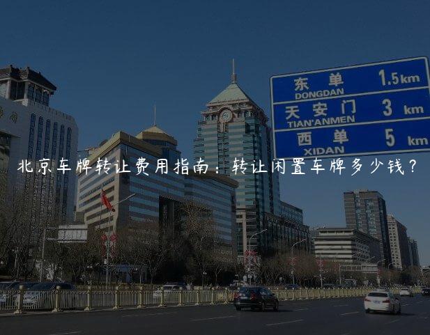 北京车牌转让费用指南：转让闲置车牌多少钱？