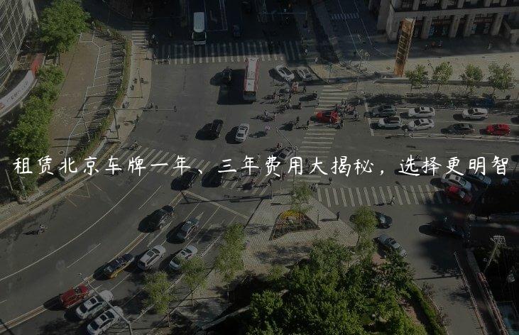 租赁北京车牌一年、三年费用大揭秘，选择更明智