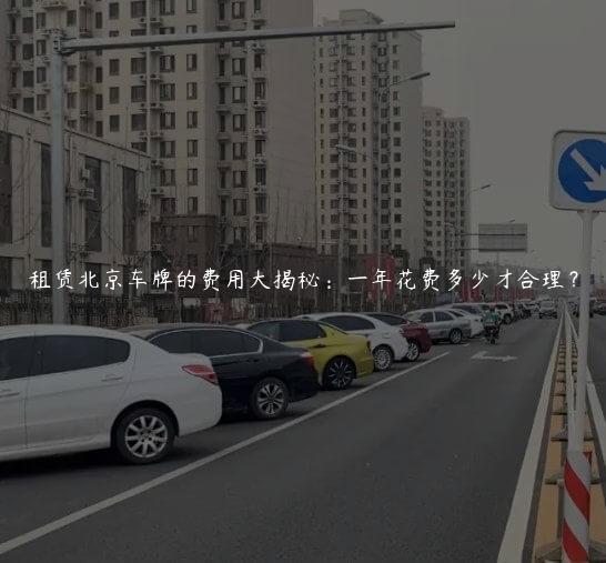 租赁北京车牌的费用大揭秘：一年花费多少才合理？
