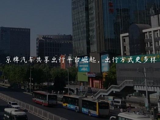京牌汽车共享出行平台崛起，出行方式更多样