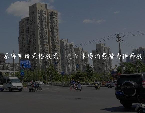 京牌申请资格放宽，汽车市场消费潜力待释放