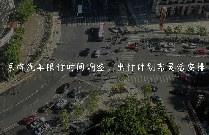 京牌汽车限行时间调整，出行计划需灵活安排