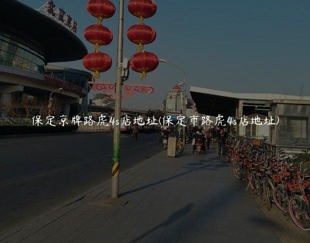 保定京牌路虎4s店地址(保定市路虎4s店地址)
